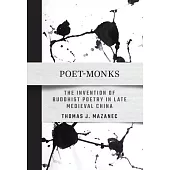 Poet-Monks: The Invention of Buddhist Poetry in Late Medieval China