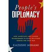 People’s Diplomacy: How Americans and Chinese Transformed Us-China Relations During the Cold War
