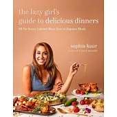 The Lazy Girl’s Guide to Delicious Dinners: 60 No-Stress, Limited-Mess, Sure-To-Impress Meals