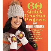 60 Quick Crochet Projects for Beginners: Easy Projects for New Crocheters in Pacific(r) from Cascade Yarns(r)