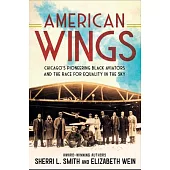 American Wings: Chicago’s Pioneering Black Aviators and the Race for Equality in the Sky