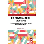 The Privatisation of Knowledge: A New Policy Agenda for Health, Energy, and Data Governance