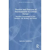 Theories and Practices of Psychoanalysis in Central Europe: Narrative Assemblages of Self Analysis, Life Writing, and Fiction