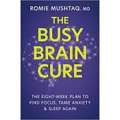 The Busy Brain Cure: The Eight Week Plan to Find Focus, Calm Anxiety, & Sleep Again