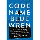 Code Name Blue Wren: The True Story of America’s Most Dangerous Female Spy--And the Sister She Betrayed