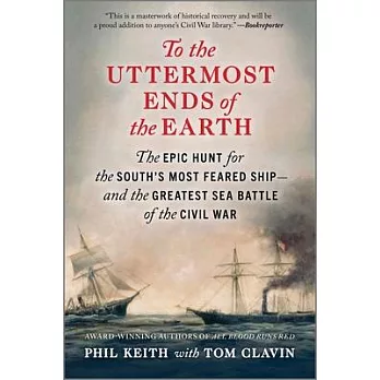 To the Uttermost Ends of the Earth: The Epic Hunt for the South’s Most Feared Ship--And the Greatest Sea Battle of the Civil War