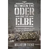 Between the Oder and the Elbe: The Opening Moves in the Battle for Berlin, 1945