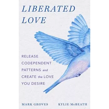 Liberated Love: Release Codependent Patterns and Create the Love You Desire