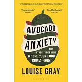 Avocado Anxiety: And Other Stories about Where Your Food Comes from