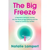 The Big Freeze: A Reporter’s Personal Journey Into the World of Egg Freezing and the Quest to Control Our Fertility