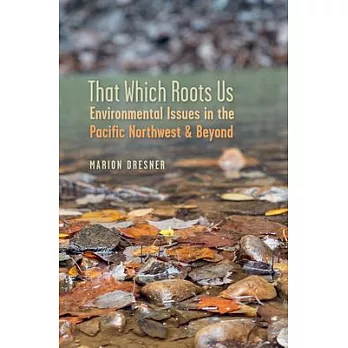 That Which Roots Us: Environmental Issues in the Pacific Northwest and Beyond