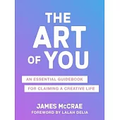 The Art of You: An Essential Guidebook for Claiming a Creative Life