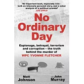 No Ordinary Day: Espionage, Betrayal, Terrorism and Corruption - The Truth Behind the Murder of Wpc Yvonne Fletcher