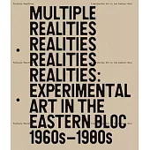 Multiple Realities: Experimental Art in the Eastern Bloc 1960s-1980s