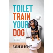 Toilet Train Your Dog: A Simple, Straightforward Strategy to Toilet Train Your Puppy or Adult Dog Quick Smart!