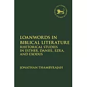 Loanwords in Biblical Literature: Rhetorical Studies in Esther, Daniel, Ezra and Exodus