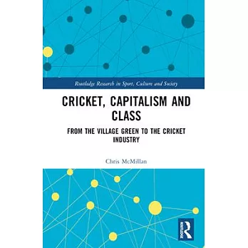 Cricket, Capitalism and Class: From the Village Green to the Cricket Industry