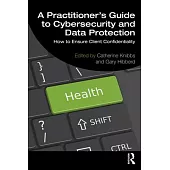 A Practitioner’s Guide to Cybersecurity and Data Protection: How to Ensure Client Confidentiality