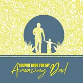 Coupon Book for My Amazing Dad: Personalized Coupons to Celebrate the Best Dad in the World A Heartwarming Collection of Customizable Coupons to Expre