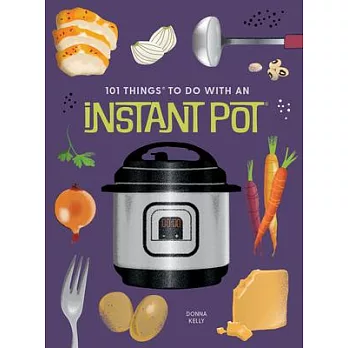 101 Things to Do with an Instant Pot(r), New Edition