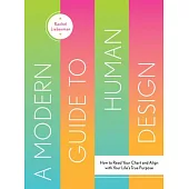 A Modern Guide to Human Design: How to Read Your Chart and Align with Your Life’s True Purpose
