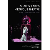 Shakespeare’s Virtuous Theatre: Power, Capacity and the Good