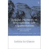 Judicial Decisions in International Law Argumentation: Between Entrapment and Creativity