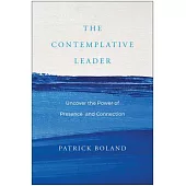 The Contemplative Leader: Uncover the Power of Presence and Connection