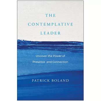 The Contemplative Leader: Uncover the Power of Presence and Connection