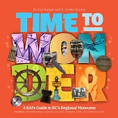 Time to Wonder: Volume 3 - A Kid’s Guide to Bc’s Regional Museums: Northwestern Bc, Squamish-Lillooet and Lower Mainland