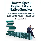 How to Speak English Like a Native Speaker: From Pre-Intermediate Level (CEF B1) to Advanced (CEF C1)