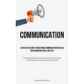 ommunication: A Reflective Guide To Mastering Communication Abilities And Enhancing Social Abilities (Technologies Are Revolutionizi
