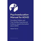 Psychoeducation Manual for ADHD: Providing Children and Their Families Essential and Evidence-Based Information about ADHD