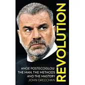 Revolution: Ange Postecoglou: The Man, the Methods and the Mastery