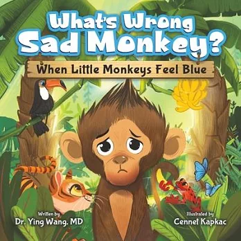 What’s Wrong Sad Monkey?: When Little Monkeys Feel Blue