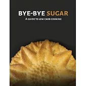 Bye-Bye Sugar: A Guide to Low-Carb Cooking