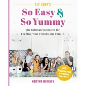 Lil’ Luna’s So Easy & So Yummy: The Ultimate Resource for Feeding Your Friends and Family