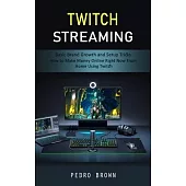 Twitch Streaming: Basic Brand Growth and Setup Tricks (How to Make Money Online Right Now From Home Using Twitch)