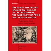The Hero’s Life-Choice - Studies on Heracles at the Crossroads, the Judgement of Paris, and Their Reception: ’Verbalising the Visual and Visualising t
