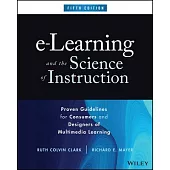 E-Learning and the Science of Instruction: Proven Guidelines for Consumers and Designers of Multimedia Learning
