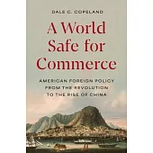 A World Safe for Commerce: American Foreign Policy from the Revolution to the Rise of China