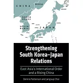 Strengthening South Korea-Japan Relations: East Asia’s International Order and a Rising China