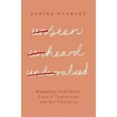 Unseen, Unheard, Undervalued: Managing Loneliness, Loss of Connection and Not Fitting in