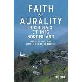 Faith by Aurality in China’s Ethnic Borderland: Media, Mobility, and Christianity at the Margins