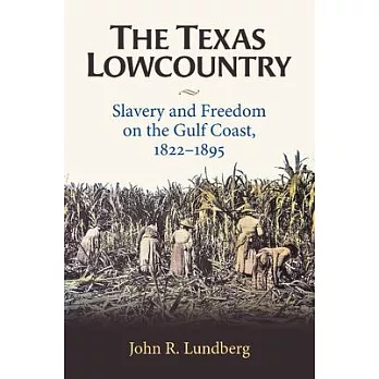 The Texas Lowcountry: Slavery and Freedom on the Gulf Coast, 1822-1895