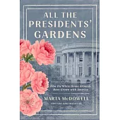 All the Presidents’ Gardens: How the White House Grounds Have Grown with America