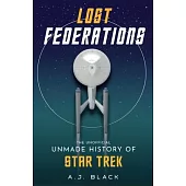 Lost Federations: The (Unofficial) Unmade History of Star Trek