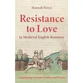 Resistance to Love in Medieval English Romance: Negotiating Consent, Gender and Desire