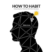 How to Habit: Unleashing Your Potential with Micro-Decisions