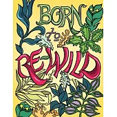 Born to Re-Wild: Nature Coloring Book For Adults to Inspire Relaxation and Mindfulness